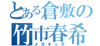 とある倉敷の竹市春希（メガネっ子）