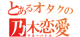 とあるオタクの乃木恋愛（マネーバトル）