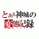 とある神城の変態記録（トラウマ）