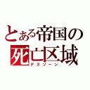 とある帝国の死亡区域（デスゾーン）