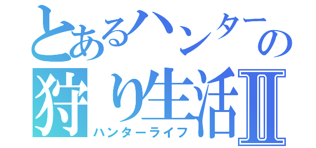 とあるハンターの狩り生活Ⅱ（ハンターライフ）