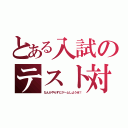 とある入試のテスト対策（なんかやらずにゲームしようぜ！）