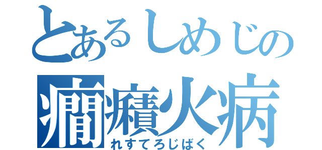 とあるしめじの癇癪火病（れすてろじばく）