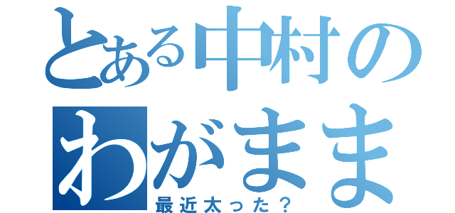 とある中村のわがままボディ（最近太った？）