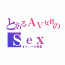 とあるＡＶ女優のＳｅｘ（オナニー＆精液）