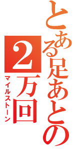 とある足あとの２万回（マイルストーン）