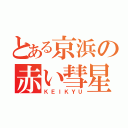 とある京浜の赤い彗星（ＫＥＩＫＹＵ）