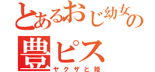 とあるおじ幼女の豊ピス（ヤクザと姫）