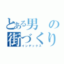 とある男の街づくり（インデックス）