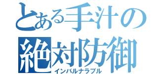 とある手汁の絶対防御（インバルナラブル）