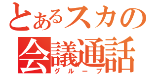 とあるスカの会議通話（グループ）