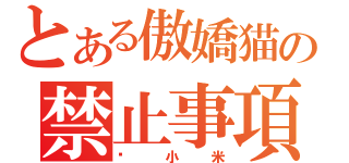 とある傲嬌猫の禁止事項（丟小米）