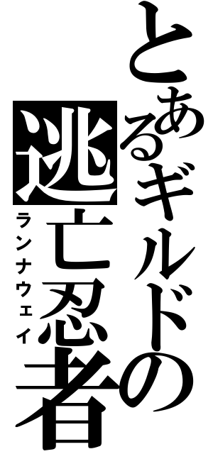 とあるギルドの逃亡忍者（ランナウェイ）