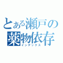 とある瀬戸の薬物依存（インデックス）