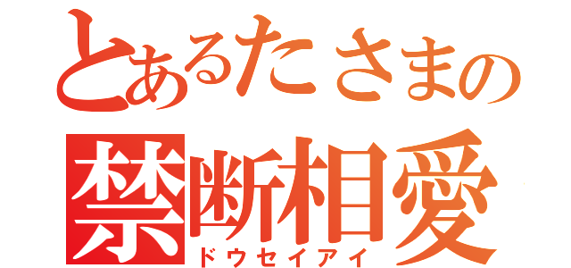 とあるたさまの禁断相愛（ドウセイアイ）