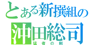 とある新撰組の沖田総司（猛者の剣）