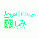 とある中学生の楽しみ（タピオカ）