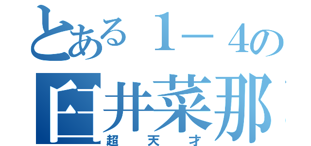 とある１－４の臼井菜那（超天才）