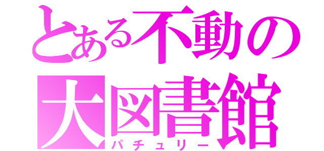 とある不動の大図書館（パチュリー）