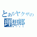 とあるヤクザの理想郷（おいどん）