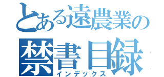 とある遠農業の禁書目録（インデックス）