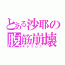 とある沙耶の腹筋崩壊（テラワロス）