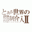 とある世界の強制介入Ⅱ（リエントラント）