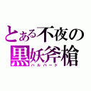 とある不夜の黒妖斧槍（ハルバード）