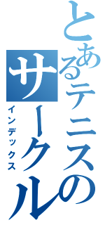 とあるテニスのサークル（インデックス）