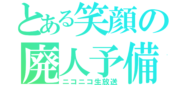 とある笑顔の廃人予備軍（ニコニコ生放送）