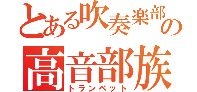 とある吹奏楽部の高音部族（トランペット）