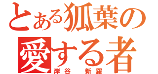 とある狐葉の愛する者（岸谷　新羅）