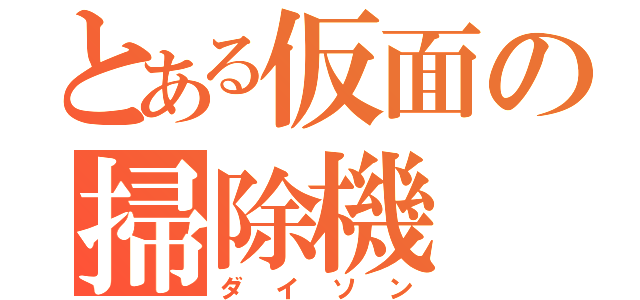 とある仮面の掃除機（ダイソン）