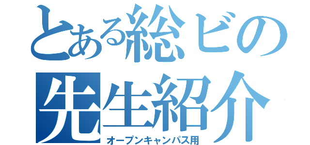 とある総ビの先生紹介（オープンキャンパス用）