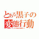 とある黒子の変態行動（アッーアッー↑おねぇさま♥↓激しすぎますアッー！↑）