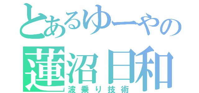 とあるゆーやの蓮沼日和（波乗り技術）