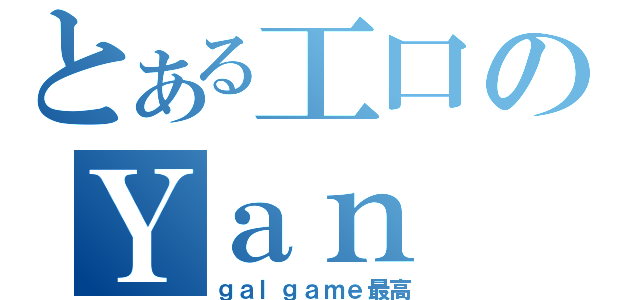 とある工口のＹａｎ（ｇａｌｇａｍｅ最高）