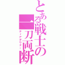 とある戦士の一刀両断（ティアダウナー）