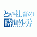 とある社畜の時間外労働（インデックス）