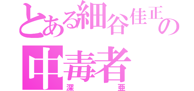 とある細谷佳正の中毒者（深亜）