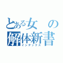 とある女の解体新書（インデックス）