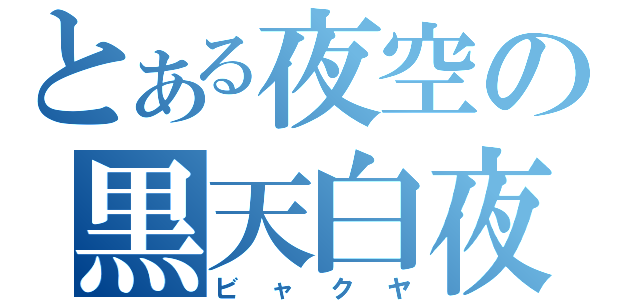 とある夜空の黒天白夜（ビャクヤ）