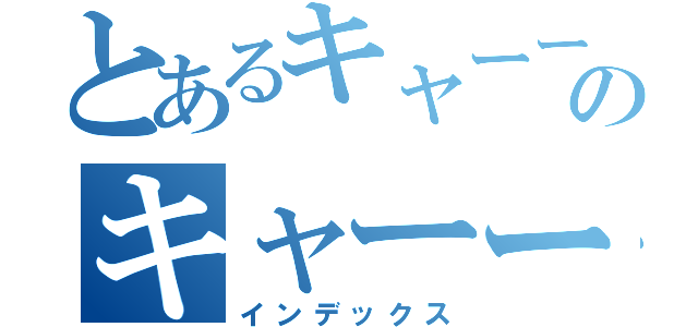 とあるキャーーーーーのキャーーーーー（インデックス）