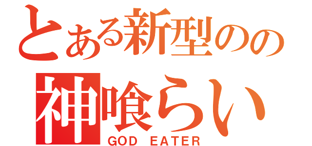 とある新型のの神喰らい（ＧＯＤ　ＥＡＴＥＲ）