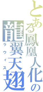 とある鳳凰人化の龍翼天翅（ラウィス）