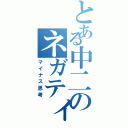 とある中二のネガティブ（マイナス思考）