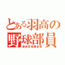 とある羽高の野球部員（津本甘党泰史官）