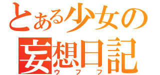 とある少女の妄想日記（ウフフ）