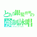 とある銀髪碧眼の強制詠唱（スペルインターセプト）