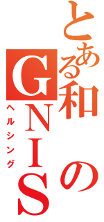 とある和のＧＮＩＳＬＬＥＨ（ヘルシング）